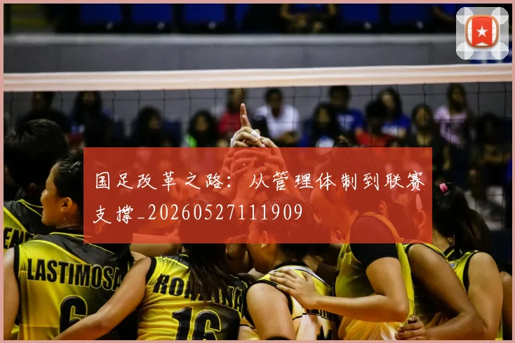 国足改革之路:从管理体制到联赛支撑_20260527111909