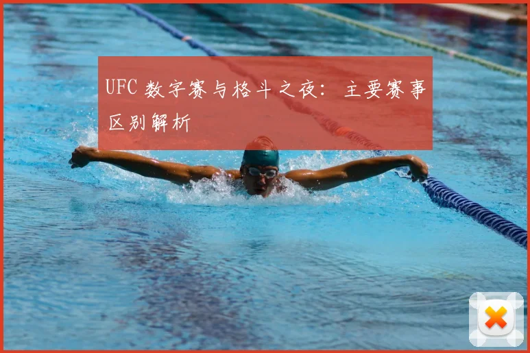 UFC 数字赛与格斗之夜:主要赛事区别解析