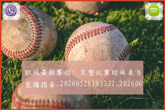 欧冠最新赛程:完整比赛时间表与直播指南_20260528193332_20260610165947